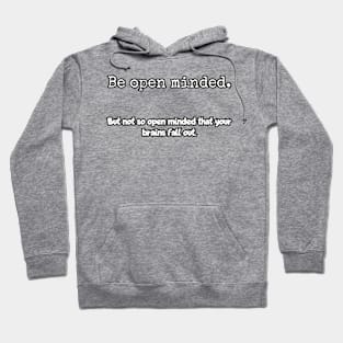 Be open minded.  but not so open minded that your brains fall out. Hoodie